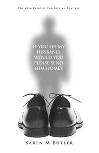 Cover image for If You See My Husband Would You Please Send Him Home: Christian Families Can Survive Adultery: Christian Family: Christian Families Can Survive Adultery: Christian Families Can Survive Adultery