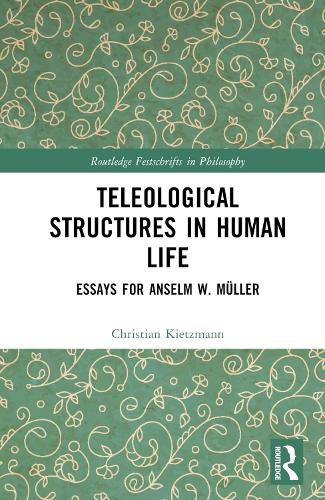 Teleological Structures in Human Life: Essays for Anselm W. Muller