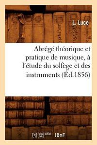 Cover image for Abrege Theorique Et Pratique de Musique, A l'Etude Du Solfege Et Des Instruments, (Ed.1856)