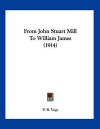 Cover image for From John Stuart Mill to William James (1914)