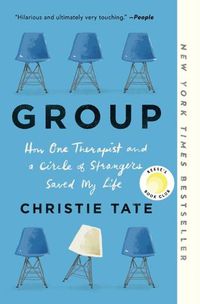 Cover image for Group: How One Therapist and a Circle of Strangers Saved My Life