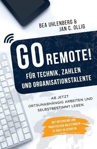 Cover image for GO REMOTE! fur Technik, Zahlen & Organisationstalente - Ab jetzt ortsunabhangig arbeiten und selbstbestimmt leben. Mit Interviews und praktischen Anleitungen zu uber 30 Berufen.