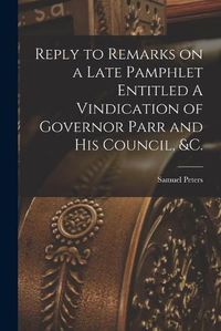 Cover image for Reply to Remarks on a Late Pamphlet Entitled A Vindication of Governor Parr and His Council, &c. [microform]