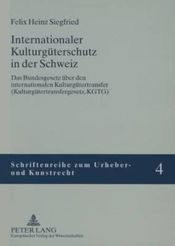 Cover image for Internationaler Kulturgueterschutz in Der Schweiz: Das Bundesgesetz Ueber Den Internationalen Kulturguetertransfer (Kulturguetertransfergesetz, Kgtg)