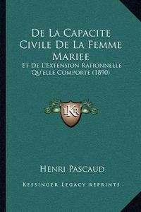 Cover image for de La Capacite Civile de La Femme Mariee: Et de L'Extension Rationnelle Qu'elle Comporte (1890)