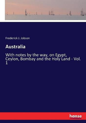 Cover image for Australia: With notes by the way, on Egypt, Ceylon, Bombay and the Holy Land - Vol. 1