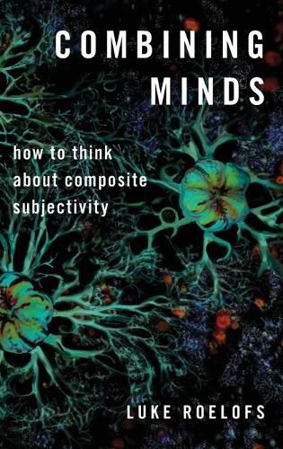 Cover image for Combining Minds: How to Think about Composite Subjectivity