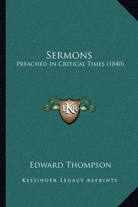 Cover image for Sermons: Preached in Critical Times (1840)