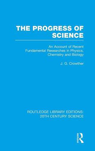 Cover image for The Progress of Science: An Account of Recent Fundamental Researches in Physics, Chemistry and Biology