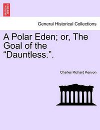 Cover image for A Polar Eden; Or, the Goal of the  Dauntless..