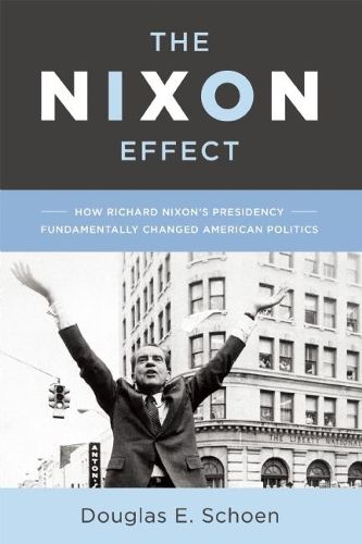 Cover image for The Nixon Effect: How Richard Nixon's Presidency Fundamentally Changed American Politics