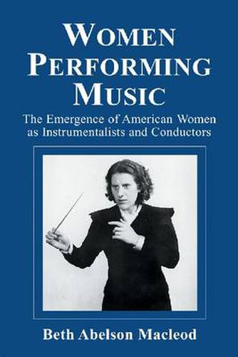 Cover image for Women Performing Music: The Emergence of American Women as Classical Instrumentalists and Conductors