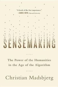 Cover image for Sensemaking: The Power of the Humanities in the Age of the Algorithm