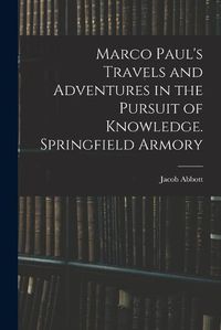 Cover image for Marco Paul's Travels and Adventures in the Pursuit of Knowledge. Springfield Armory