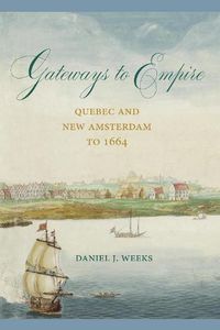 Cover image for Gateways to Empire: Quebec and New Amsterdam to 1664