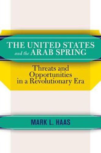 Cover image for The United States and the Arab Spring: Threats and Opportunities in a Revolutionary Era