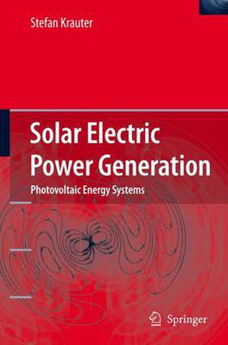 Cover image for Solar Electric Power Generation - Photovoltaic Energy Systems: Modeling of Optical and Thermal Performance, Electrical Yield, Energy Balance, Effect on Reduction of Greenhouse Gas Emissions