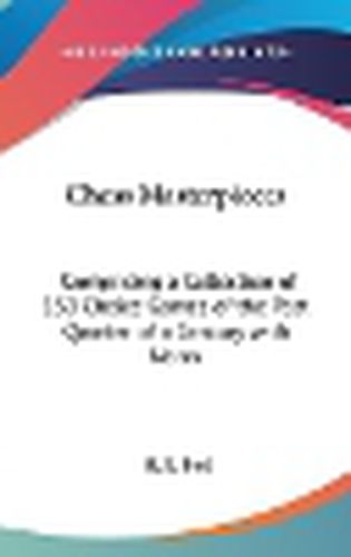 Cover image for Chess Masterpieces: Comprising a Collection of 150 Choice Games of the Past Quarter of a Century with Notes