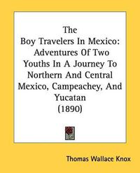 Cover image for The Boy Travelers in Mexico: Adventures of Two Youths in a Journey to Northern and Central Mexico, Campeachey, and Yucatan (1890)