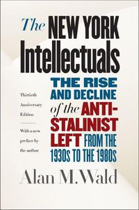 Cover image for The New York Intellectuals: The Rise and Decline of the Anti-Stalinist Left from the 1930s to the 1980s