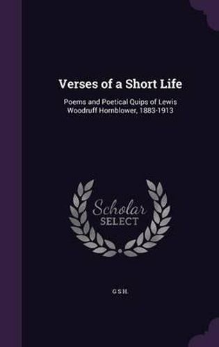 Cover image for Verses of a Short Life: Poems and Poetical Quips of Lewis Woodruff Hornblower, 1883-1913