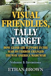 Cover image for Visual Friendlies, Tally Target: How Close Air Support in the War on Terror Changed the Way America Made War