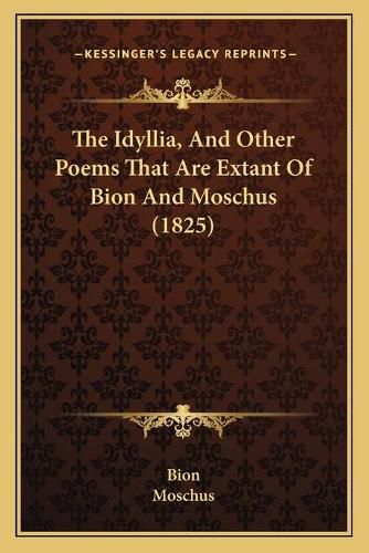 The Idyllia, and Other Poems That Are Extant of Bion and Moschus (1825)