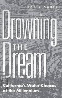 Cover image for Drowning the Dream: California's Water Choices at the Millennium