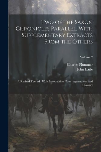 Cover image for Two of the Saxon Chronicles Parallel, With Supplementary Extracts From the Others; a Revised Text ed., With Introduction Notes, Appendices, and Glossary; Volume 2