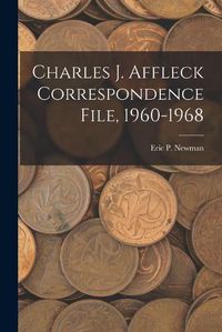 Cover image for Charles J. Affleck Correspondence File, 1960-1968