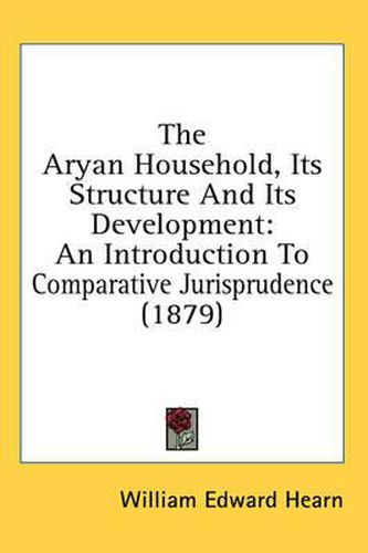 Cover image for The Aryan Household, Its Structure and Its Development: An Introduction to Comparative Jurisprudence (1879)