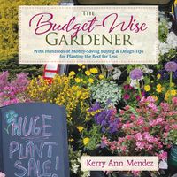 Cover image for The Budget-Wise Gardener: With Hundreds of Money-Saving Buying & Design Tips for Planting the Best for Less