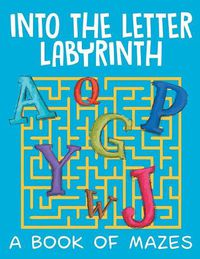 Cover image for Into the Letter Labyrinth (A Book of Mazes)