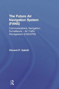 Cover image for The Future Air Navigation System (FANS): Communication Navigation Surveillance Air Traffic Management