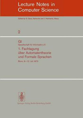 Fachtagung Uber Automatentheorie und Formale Sprachen: GI. Gesellschaft fur Informatik e.V. Bonn, 9.-12. Juli 1973