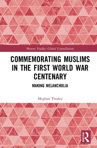 Cover image for Commemorating Muslims in the First World War Centenary: Making Melancholia