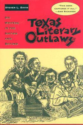 Texas Literary Outlaws: Six Writers in the Sixties and Beyond