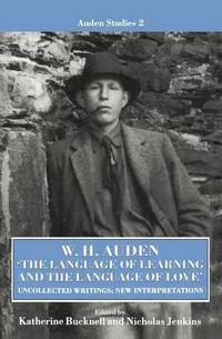 Cover image for W. H. Auden: 'The Language of Learning and the Language of Love': Uncollected Writings, New Interpretations