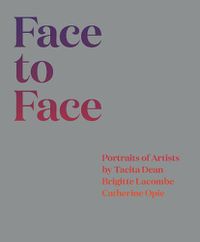 Cover image for Face to Face: Portraits of Artists by Tacita Dean, Brigitte Lacombe, and Catherine Opie