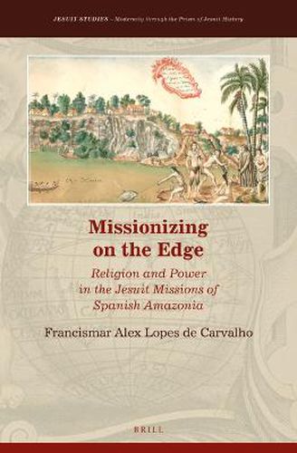 Cover image for Missionizing on the Edge: Religion and Power in the Jesuit Missions of Spanish Amazonia