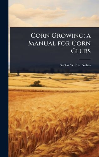 Cover image for Corn Growing; a Manual for Corn Clubs