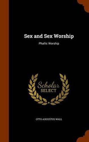 Cover image for Sex and Sex Worship: Phallic Worship