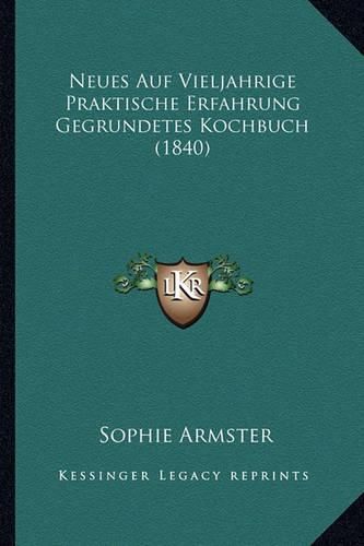 Cover image for Neues Auf Vieljahrige Praktische Erfahrung Gegrundetes Kochbuch (1840)