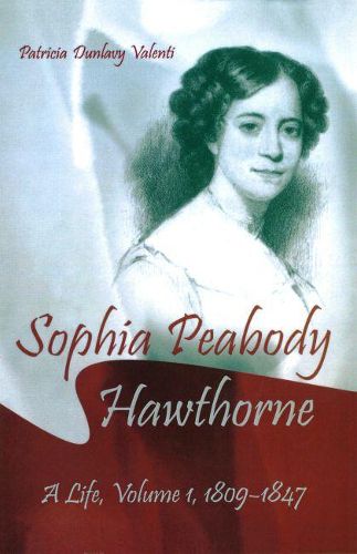 Cover image for Sophia Peabody Hawthorne: A Life, Volume 1, 1809-1847