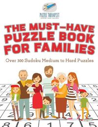 Cover image for The Must-Have Puzzle Book for Families Over 300 Sudoku Medium to Hard Puzzles