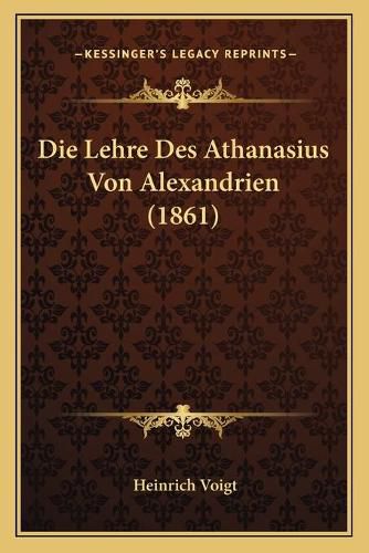 Cover image for Die Lehre Des Athanasius Von Alexandrien (1861)