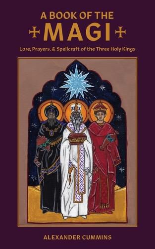 Cover image for A Book of the Magi: Lore, Prayers, and Spellcraft of the Three Holy Kings