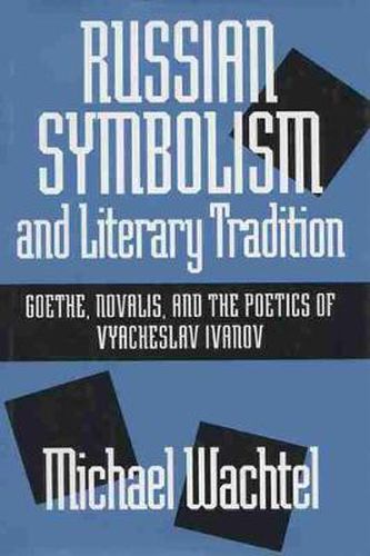 Russian Symbolism and Literary Tradition: Goethe, Novalis and the Poetics of Vyacheslav Ivanov