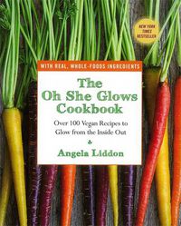 Cover image for The Oh She Glows Cookbook: Over 100 Vegan Recipes to Glow from the Inside Out