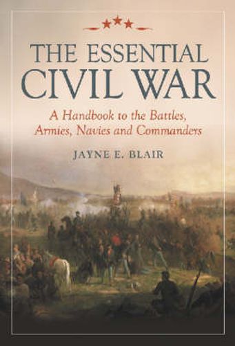 Cover image for The Essential Civil War: A Handbook to the Battles, Armies, Navies and Commanders